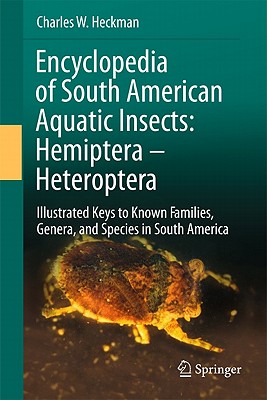 Encyclopedia of South American Aquatic Insects: Hemiptera - Heteroptera: Illustrated Keys to Known Families, Genera, and Species in South America - Heckman, Charles W.