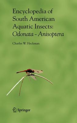 Encyclopedia of South American Aquatic Insects: Odonata - Anisoptera: Illustrated Keys to Known Families, Genera, and Species in South America - Heckman, Charles W
