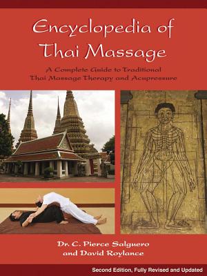 Encyclopedia of Thai Massage: A Complete Guide to Traditional Thai Massage Therapy and Acupressure - Salguero, C Pierce, PhD, and Roylance, David