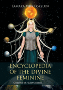 Encyclopedia of the Divine Feminine: Goddess of 10,000 Names