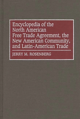 Encyclopedia of the North American Free Trade Agreement, the New American Community, and Latin-American Trade - Rosenberg, Jerry