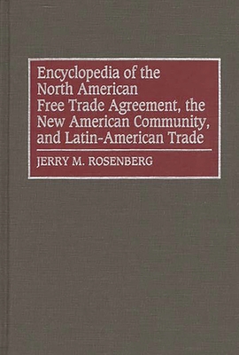 Encyclopedia of the North American Free Trade Agreement, the New American Community, and Latin-American Trade - Rosenberg, Jerry M