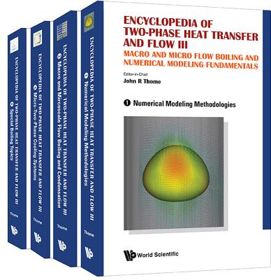 Encyclopedia Of Two-phase Heat Transfer And Flow Iii: Macro And Micro Flow Boiling And Numerical Modeling Fundamentals (A 4-volume Set) - Thome, John R (Editor)