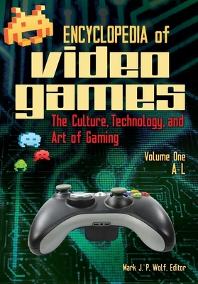 Encyclopedia of Video Games: The Culture, Technology, and Art of Gaming [2 Volumes] - Wolf, Mark J P (Editor)