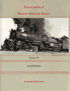 Encyclopedia of Western Railroad History: Volume IV-California