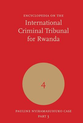 Encyclopedia on the International Criminal Tribunal for Rwanda: Volume 4, Volume 4: Pauline Nyiramasuhuko Case Part 3/3 - Martens, K (Editor)