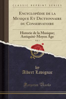 Encyclopedie de la Musique Et Dictionnaire Du Conservatoire, Vol. 1: Historie de la Musique; Antiquite-Moyen Age (Classic Reprint) - Lavignac, Albert