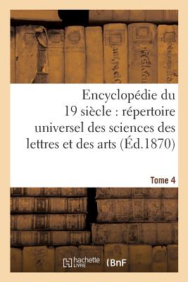 Encyclopedie Du Dix-Neuvieme Siecle: Repertoire Universel Des Sciences Des Lettres Tome 4: Et Des Arts, Avec La Biographie Et de Nombreuses Gravures. - Sans Auteur