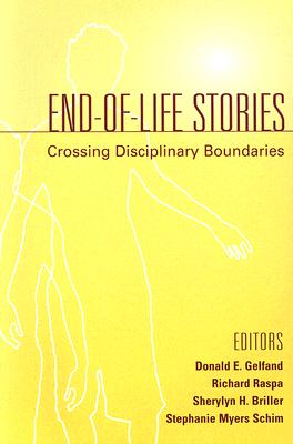 End-Of-Life Stories: Crossing Disciplinary Boundaries - Gelfand, Donald E, PhD (Editor), and Raspa, Richard, PhD (Editor), and Briller, Sherylyn H, PhD (Editor)