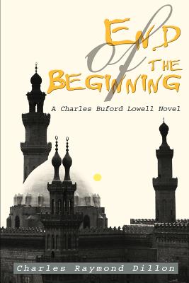 End of the Beginning: A Charles Buford Lowell Novel - Dillon, Charles Raymond