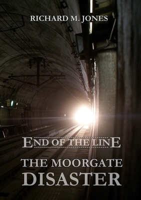 End of the Line - The Moorgate Disaster - Jones, Richard M
