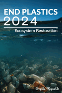End Plastics 2024: Discover Effective Strategies to Combat Plastic Pollution and Restore Our Planet's Health (Ecosystem Restoration)