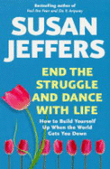 End the Struggle and Dance with Life: How to Build Yourself Up When the World Gets You Down - Jeffers, Susan J.