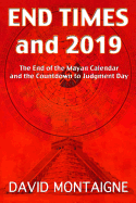 End Times and 2019: The End of the Mayan Calendar and the Countdown to Judgment Day