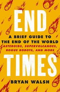 End Times: Asteroids, Supervolcanoes, Plagues and More