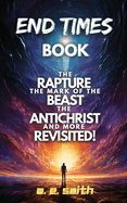 End Times Book: The Rapture, The Mark of the Beast, The Antichrist and more Revisited!