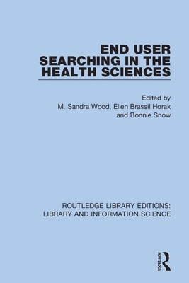 End User Searching in the Health Sciences - Wood, M Sandra (Editor), and Horak, Ellen Brassil (Editor), and Snow, Bonnie (Editor)