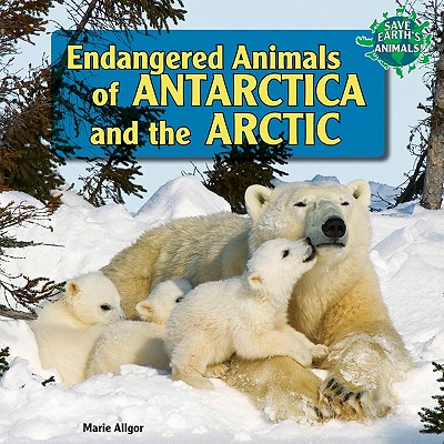 Endangered Animals of Antarctica and the Arctic - Allgor, Marie