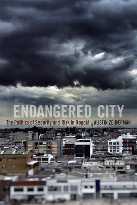 Endangered City: The Politics of Security and Risk in Bogot - Zeiderman, Austin