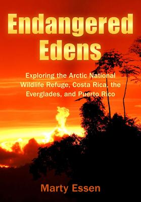 Endangered Edens: Exploring the Arctic National Wildlife Refuge, Costa Rica, the Everglades, and Puerto Rico - Essen, Marty