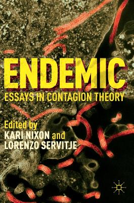Endemic: Essays in Contagion Theory - Nixon, Kari (Editor), and Servitje, Lorenzo (Editor)
