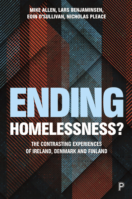 Ending Homelessness?: The Contrasting Experiences of Denmark, Finland and Ireland - Allen, Mike, and Benjaminsen, Lars, and O'Sullivan, Eoin