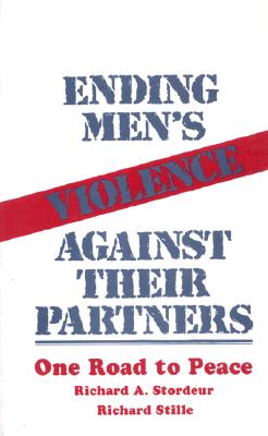 Ending Men s Violence Against Their Partners: One Road to Peace - Stordeur, Richard A, and Stille, Richard