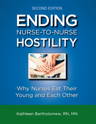 Ending Nurse-To-Nurse Hostility, Second Edition: Why Nurses Eat Their Young and Each Other - Bartholomew, Kathleen, RN, MN