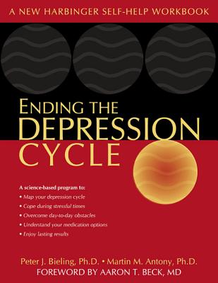Ending the Depression Cycle: A Step-By-Step Guide for Preventing Relapse - Antony, Martin M, PhD, and Bieling, Peter J, PhD