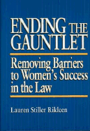 Ending the Gauntlet: Removing Barriers to Women's Success in the Law - Rikleen, Lauren Stiller