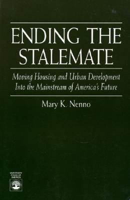 Ending the Stalemate: Moving Housing and Urban Development Into the Mainstream of America's Future - Nenno, Mary K