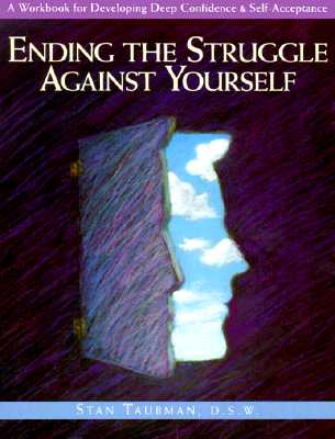 Ending the Struggle Against Yourself: A Workbook for Developing Deep Confidence and Self-Acceptance - Taubman, Stan