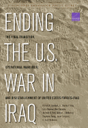 Ending the U.S. War in Iraq: The Final Transition, Operational Maneuver, and Disestablishment of the United States Forces--Iraq