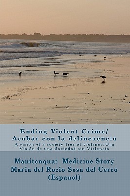 Ending Violent Crime/ Acabar con la delincuencia: A vision of a society free of violence/ Una Visin de una Sociedad sin Violencia - Sosa Del Cerro, Maria Del Rocio (Translated by), and Story, Manitonquat Medicine