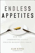 Endless Appetites: How the Commodities Casino Creates Hunger and Unrest