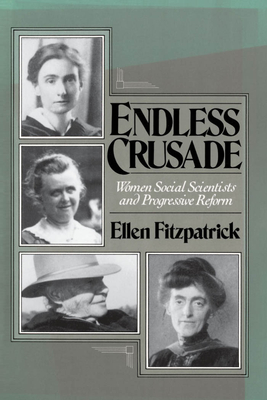 Endless Crusades: Women Social Scientists and Progressive Reform - Fitzpatrick, Ellen