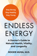 Endless Energy: A Doctor's Guide to Natural Health, Vitality, and Longevity