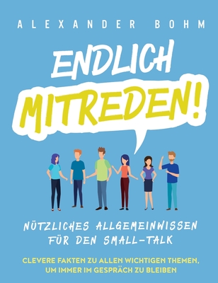 Endlich mitreden!: Ntzliches Allgemeinwissen fr den Small-Talk. Clevere Fakten zu allen wichtigen Themen, um immer im Gesprch zu bleiben - Bohm, Alexander