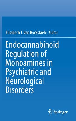 Endocannabinoid Regulation of Monoamines in Psychiatric and Neurological Disorders - Van Bockstaele, Elisabeth J (Editor)