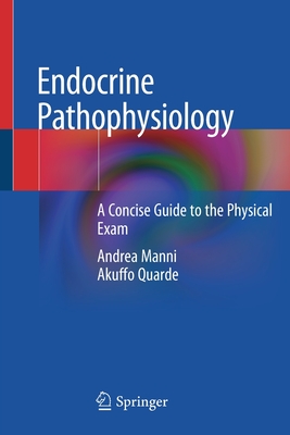 Endocrine Pathophysiology: A Concise Guide to the Physical Exam - Manni, Andrea, and Quarde, Akuffo