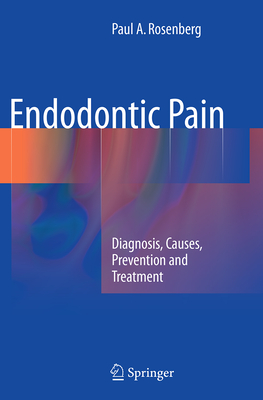 Endodontic Pain: Diagnosis, Causes, Prevention and Treatment - Rosenberg, Paul A