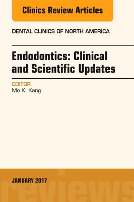 Endodontics: Clinical and Scientific Updates, an Issue of Dental Clinics of North America: Volume 61-1 - Kang, Mo K