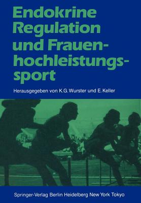 Endokrine Regulation Und Frauenhochleistungssport - Wurster, Kurt G (Editor), and Steinbach, Manfred (Foreword by), and Barwich, B (Contributions by)