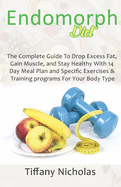 Endomorph Diet: The Complete Guide To Drop Excess Fat, Gain Muscle, and Stay Healthy With 14 Day Meal Plan and Specific Exercises & Training programs For Your Body Type (2021)