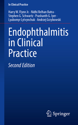 Endophthalmitis in Clinical Practice - Flynn Jr., Harry W., and Batra, Nidhi Relhan, and Schwartz, Stephen G.