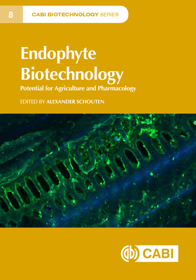 Endophyte Biotechnology: Potential for Agriculture and Pharmacology - Schouten, Alexander, Dr. (Editor), and Baird, Alec (Contributions by), and Berg, Gabriele (Contributions by)