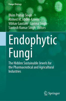 Endophytic Fungi: The Hidden Sustainable Jewels for the Pharmaceutical and Agricultural Industries - Singh, Bhim Pratap (Editor), and Abdel-Azeem, Ahmed M (Editor), and Gautam, Vibhav (Editor)