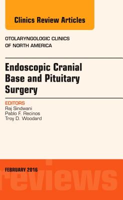 Endoscopic Cranial Base and Pituitary Surgery, an Issue of Otolaryngologic Clinics of North America: Volume 49-1 - Sindwani, Raj, and Recinos, Pablo F, MD, and Woodard, Troy D, MD