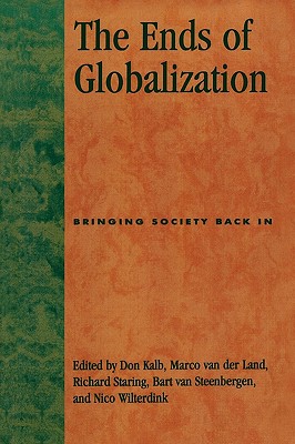 Ends of Globalization: Bringing Society Back In - Kalb, Don (Editor), and Van Der Land, Marco (Editor), and Staring, Richard (Editor)