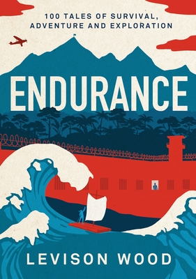 Endurance: 100 Tales of Survival, Adventure and Exploration - Wood, Levison